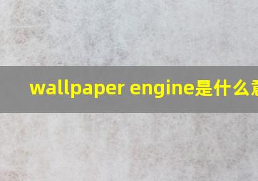 wallpaper engine是什么意思